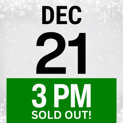 DECEMBER 21 3PM SOLD OUT